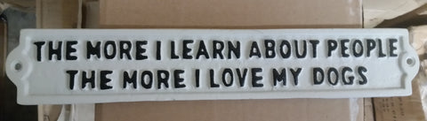 Cast Iron Sign - Phrase "The More I .......I Love My Dogs"